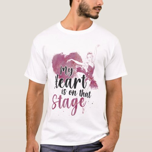 Ballet Ballerina My Heart Is On That Stage Mom T_Shirt