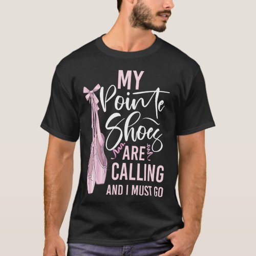 Ballet Ballerina My Pointe Shoes Are Calling And I T_Shirt