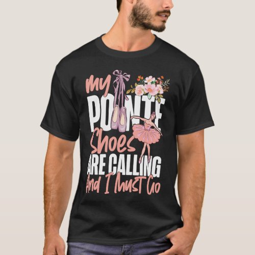 Ballet Ballerina My Pointe Shoes Are Calling And I T_Shirt