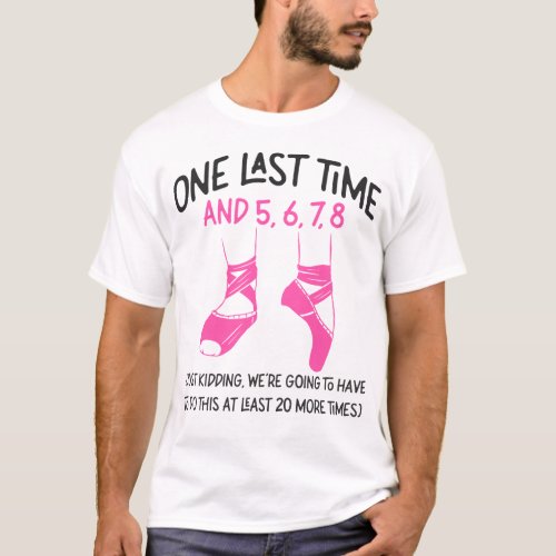 Ballet Ballerina One Last Time And 5 6 7 8 T_Shirt