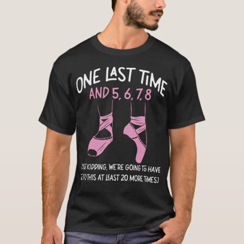 Ballet Ballerina One Last Time And 5 6 7 8 T_Shirt