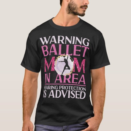Ballet Ballerina Warning Ballet Mom In Area T_Shirt