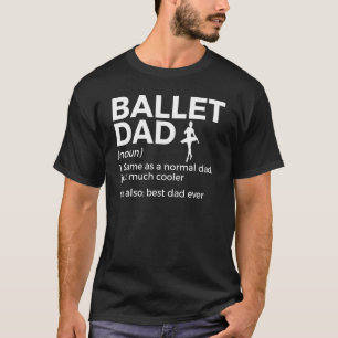 Ballet Dad Definition Best Dad Ever Dance T-Shirt