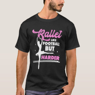 Ballet Dancer Ballerina Ballet Like Football But H T-Shirt