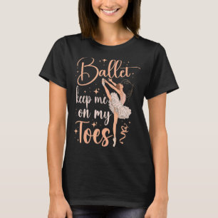 Ballet Dancer Dance Girl Ballerina Ballet Keeps Me T-Shirt