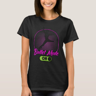 Ballet Dancer Dance Girl Ballerina Ballet Mode On  T-Shirt