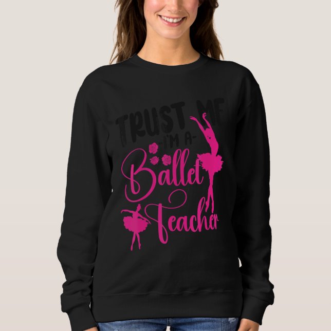 Ballet Dancer Dance Girl Ballerina Ballet Teacher  Sweatshirt (Front)