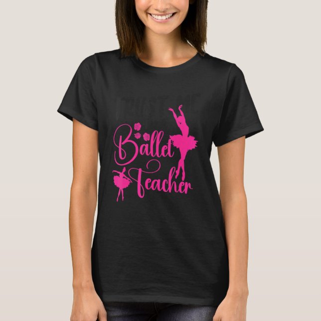 Ballet Dancer Dance Girl Ballerina Ballet Teacher  T-Shirt (Front)