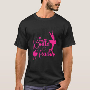 Ballet Dancer Dance Girl Ballerina Ballet Teacher T-Shirt