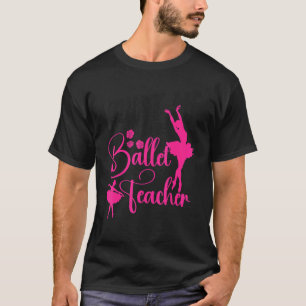 Ballet Dancer Dance Girl Ballerina Ballet Teacher  T-Shirt
