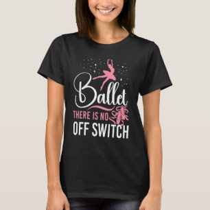Ballet Dancer Dance Girl Ballerina Ballet There Is T-Shirt
