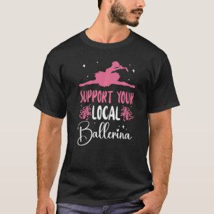 Ballet Dancer Dance Girl Ballerina Support Your Lo T-Shirt