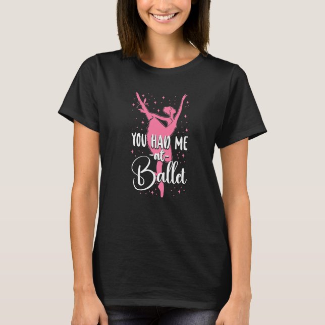 Ballet Dancer Dance Girl Ballerina You Had Me At B T-Shirt (Front)