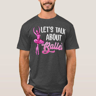 Ballet Dancer Lets Talk About Ballet Ballerina T-Shirt