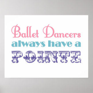 Ballet dancers always have a pointe poster / print
