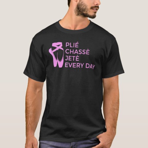 Ballet Gif Plie Chasse Jete Every Day For Ballerin T_Shirt