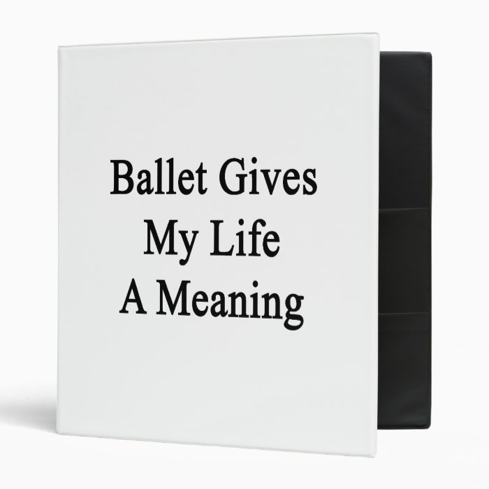 Ballet Gives My Life A Meaning Binders