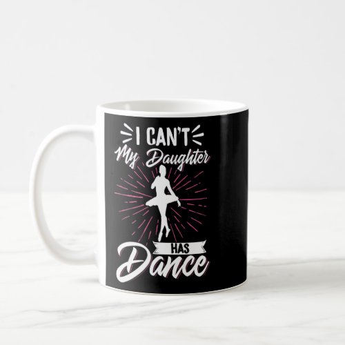 Ballet I Cant My Daughter Has Dance  Coffee Mug