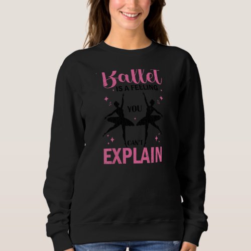 Ballet Is A Feeling  Ballerina Dancer Graphic Sweatshirt