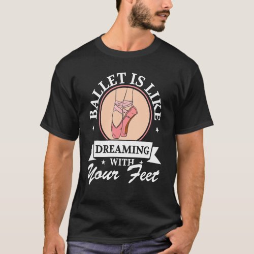 Ballet Is Like Dreaming With Your Feet Ballet Danc T_Shirt