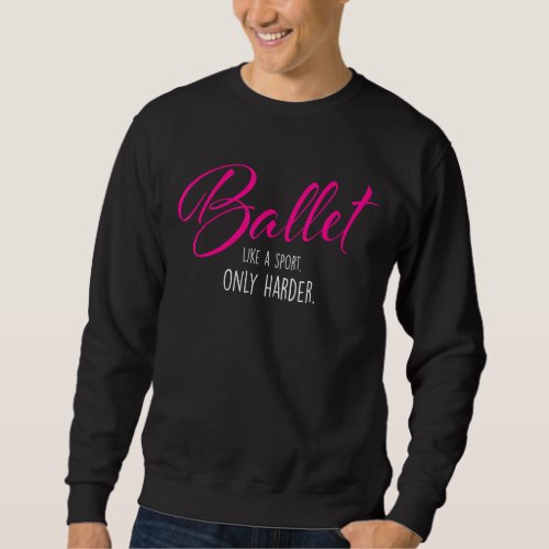 Ballet Like A Sport  Barre Pointe Shoes Ballerina  Sweatshirt