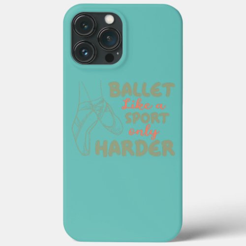 Ballet Like A Sport Only Harder Ballerian Ballet iPhone 13 Pro Max Case