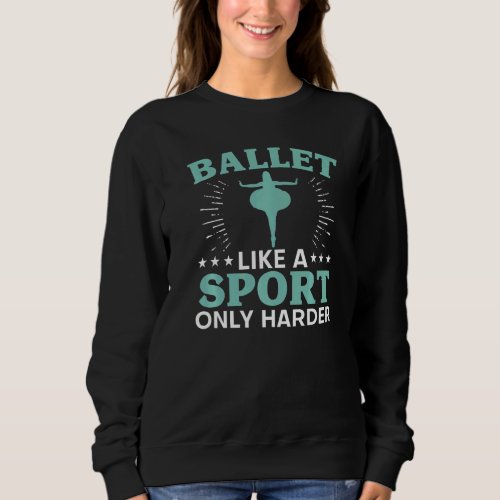 Ballet Like A Sport Only Harder Ballerina Ballet D Sweatshirt