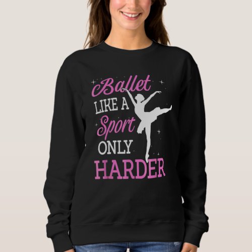 Ballet Like A Sport Only Harder Ballerina Classica Sweatshirt