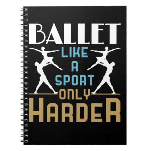 Ballet Like a Sport Only Harder Dancer  Notebook