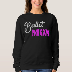 Ballet Mom Ballerina Love To Dance Ballet 1 Sweatshirt