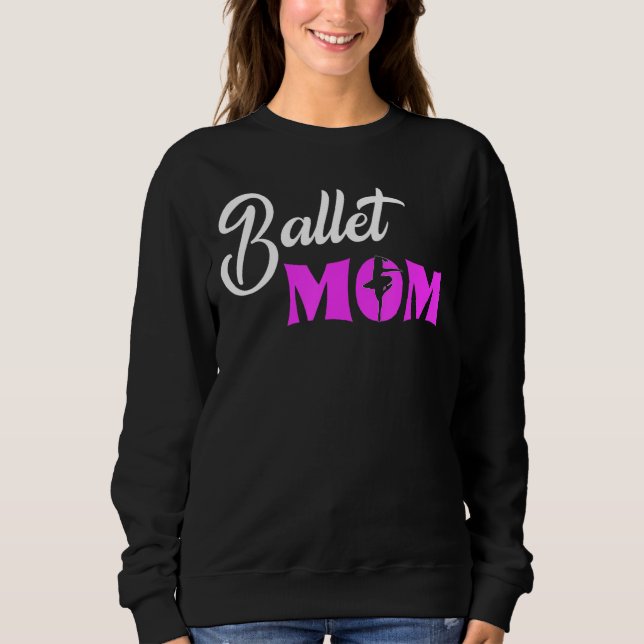 Ballet Mom Ballerina Love To Dance Ballet 1 Sweatshirt (Front)