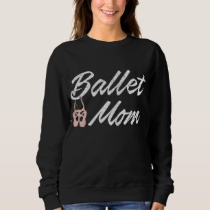 Ballet Mom - Ballet Class Mother Sweatshirt