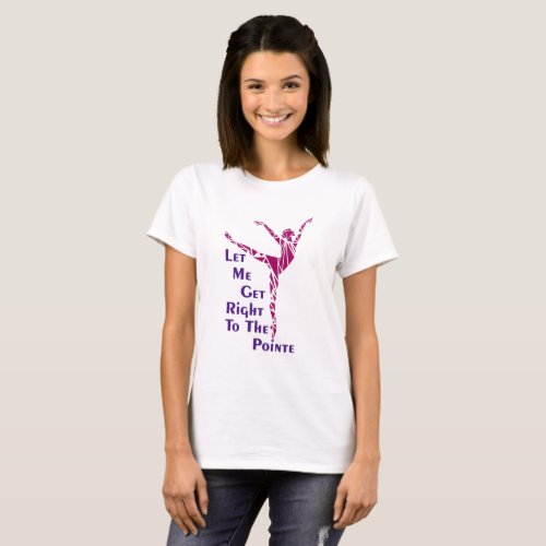 Ballet Right To The Pointe T_Shirt