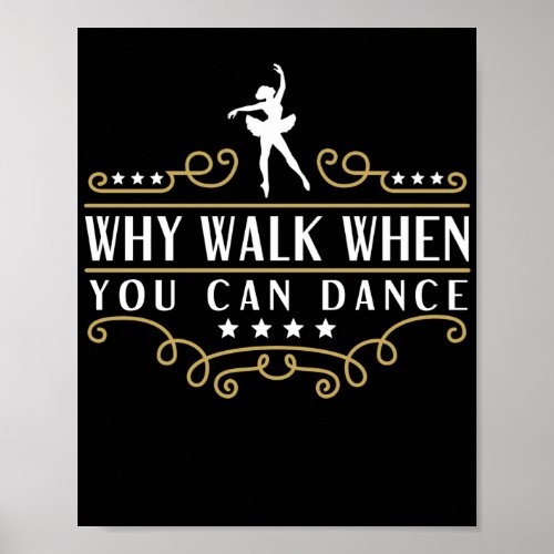 Ballet Why Walk When You Can Dance Poster