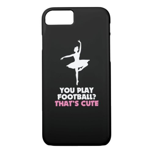 Ballet _ You Play Football Ballerina Girl Gift iPhone 87 Case