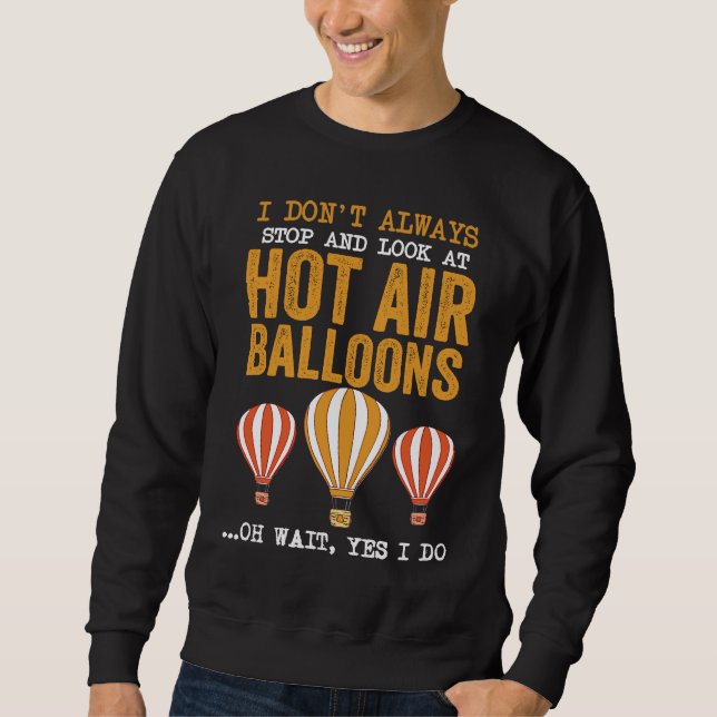 Balloon I Don't Always Stop And Look At Hot Air Ba Sweatshirt (Front)