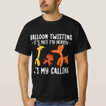 Balloon Twisting Its My Calling - Balloon Artist T-Shirt