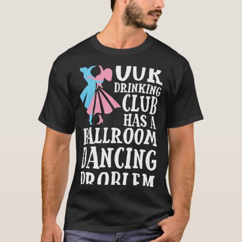 Ballroom Dance Dancing Dancer Funny Club Drinking  T_Shirt