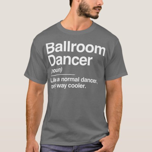 Ballroom Dancer Definition Normal Only Cooler Gift T_Shirt