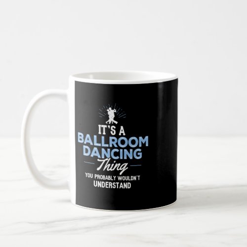 Ballroom Dancing Gift You Wouldnt Understand Coffee Mug