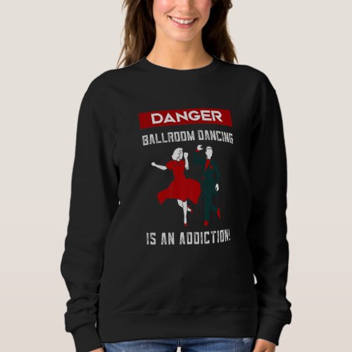 Ballroom Dancing Is An Addiction Dancing Ballroom Sweatshirt