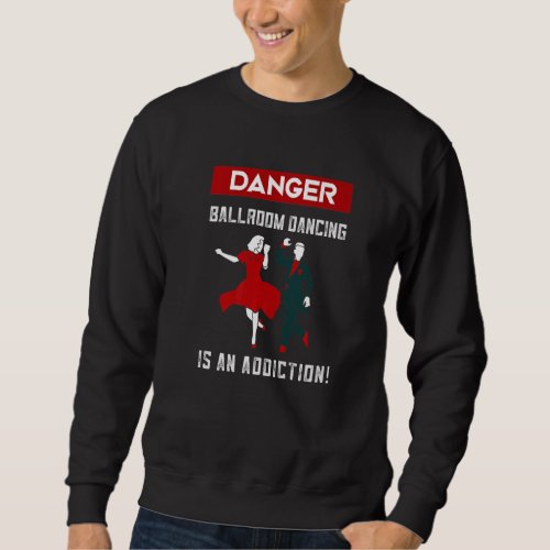 Ballroom Dancing Is An Addiction Dancing Ballroom Sweatshirt