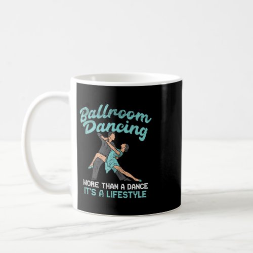 Ballroom Dancing More Than A Dance Its A Lifestyle Coffee Mug