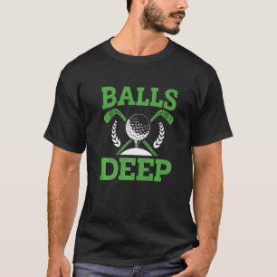 Balls Deep Golf Golfer Fan Golf Tournament Day T-Shirt