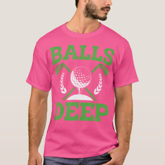 Balls Deep Golf Golfer Fan Golf Tournament Day T-Shirt