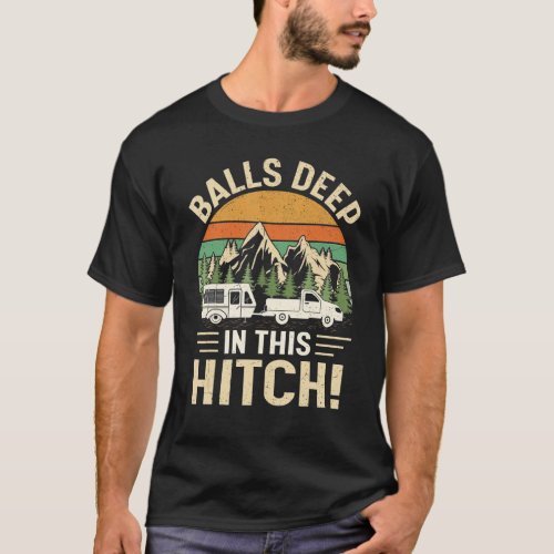 Balls Deep In This Hitch Camper Vintage Camping T_Shirt