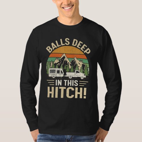 Balls Deep In This Hitch Camper Vintage Camping T_Shirt