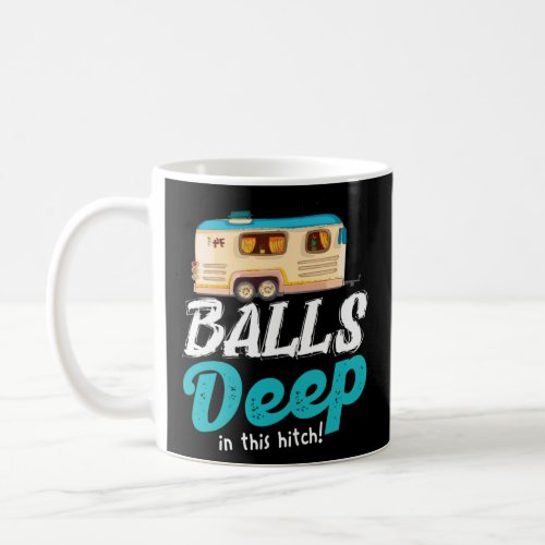 Balls Deep In This Hitch  Camping  Coffee Mug