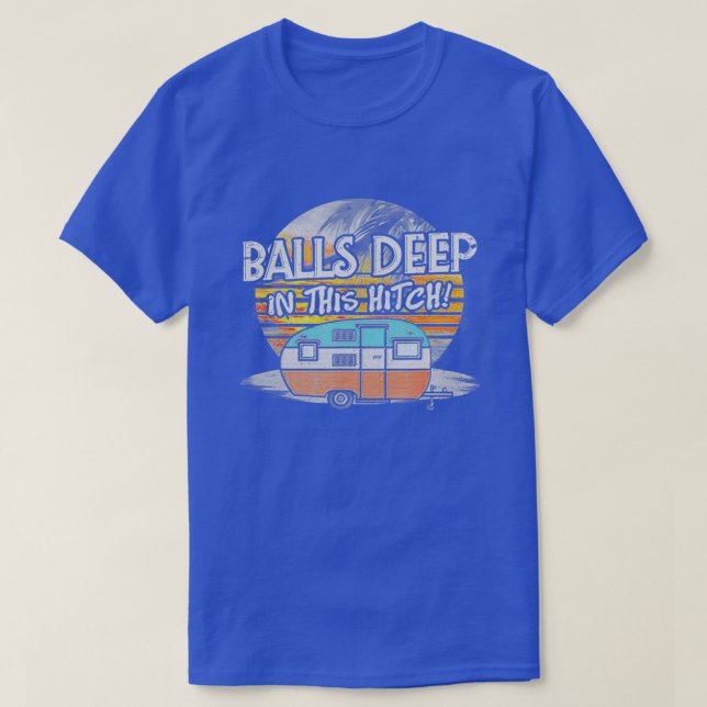 Balls Deep In This Hitch Funny Camping T-Shirt (Design Front)