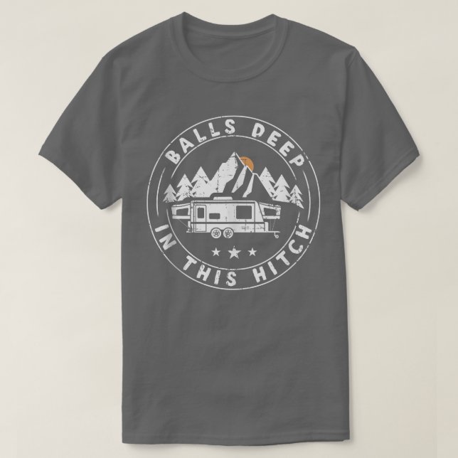 Balls Deep In This Hitch Funny Camping  T-Shirt (Design Front)